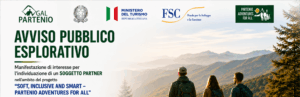 AVVISO PUBBLICO ESPLORATIVO PER MANIFESTAZIONE DI INTERESSE FINALIZZATA ALL’INDIVIDUAZIONE DI UN SOGGETTO PARTNER NELL’AMBITO DEL PROGETTO “SOFT, INCLUSIVE AND SMART – PARTENIO ADVENTURES FOR ALL” FINANZIATO A VALERE SULLA MISURA “MONTAGNA ITALIA” DEL PIANO SVILUPPO E COESIONE DEL MINISTERO DEL TURISMO